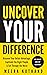 Uncover Your Difference: Discover Your Unfair Advantage, Captivate The Right People & Cut Through The Noise