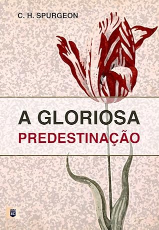 A Gloriosa Predestinação, por C. H. Spurgeon