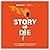 Story or Die: How to Use Brain Science to Engage, Persuade, and Change Minds in Business and in Life