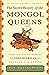The Secret History of the Mongol Queens: How the Daughters of Genghis Khan Rescued His Empire
