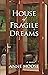 House of Fragile Dreams by Anne Moose House of Fragile Dreams by Anne Moose