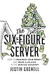 The Six-Figure Server: How to Maximize your Money and Make a Killing in the Service Industry