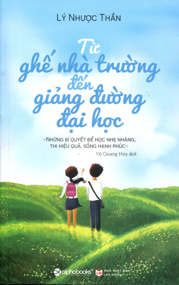 Từ ghế nhà trường đến giảng đường đại học : những bí quyết để học nhẹ nhàng, thi hiệu quả, sống hạnh phúc