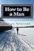 How to Be a Man by Harvey Newcomb: How to Be a Man by Harvey Newcomb