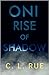 Oni - Rise of Shadow by C.L. Rue