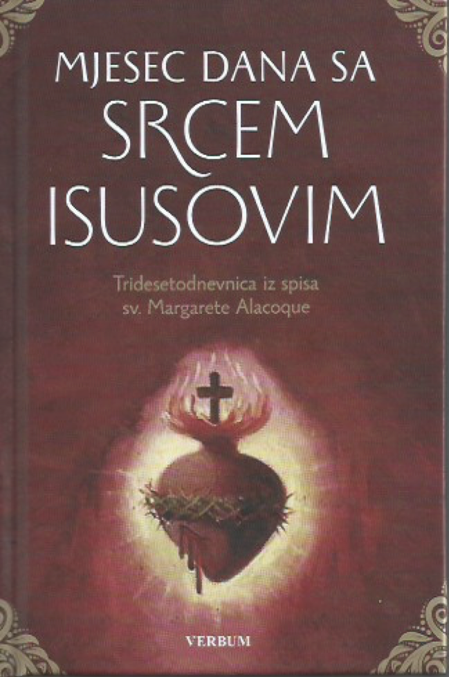Mjesec dana sa Srcem Isusovim : Tridesetodnevnica iz spisa sv. Marije Margarete Alacoque (Hardcover)