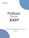 Python MADE EASY: A Beginner's Guide to easily Learn Python (Programming Ebooks Book 35)