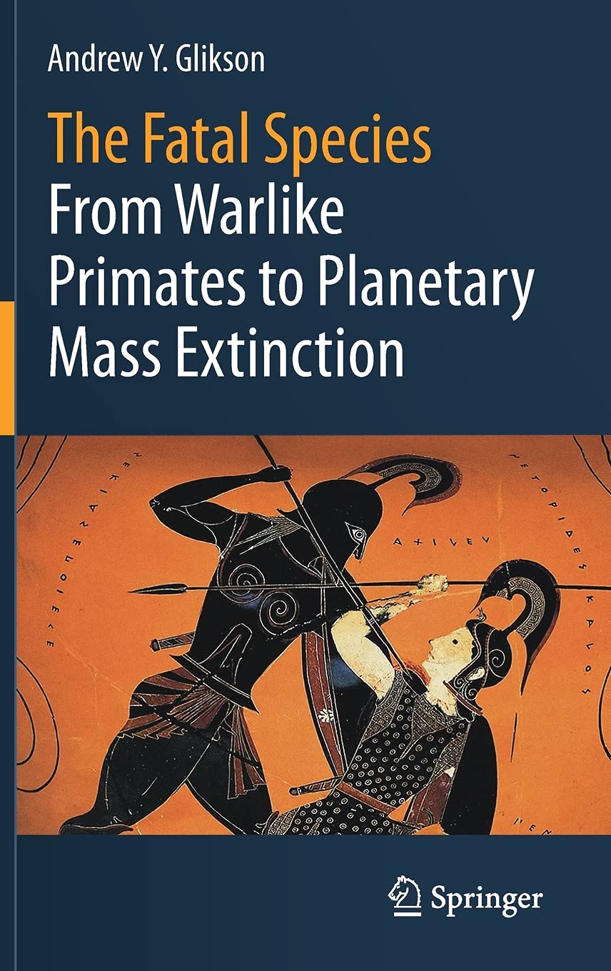 The Fatal Species: From Warlike Primates to Planetary Mass Extinction (Hardcover)