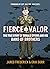 Fierce Valor: The True Stor...