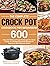 The Complete Crock Pot Cookbook for Beginners: 600 Easy and Delicious Crock Pot Recipes for Smart People on a Budget (Crock Pot Recipes for Beginners and Advanced Users)