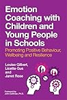 Emotion Coaching with Children and Young People in Schools: Promoting Positive Behavior, Wellbeing and Resilience Emotion Coaching with Children and Young People in Schools: Promoting Positive Behavior, Wellbeing and Resilience
