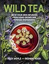 Wild Tea: Brew your own infusions from home-grown and foraged ingredients Wild Tea: Brew your own infusions from home-grown and foraged ingredients