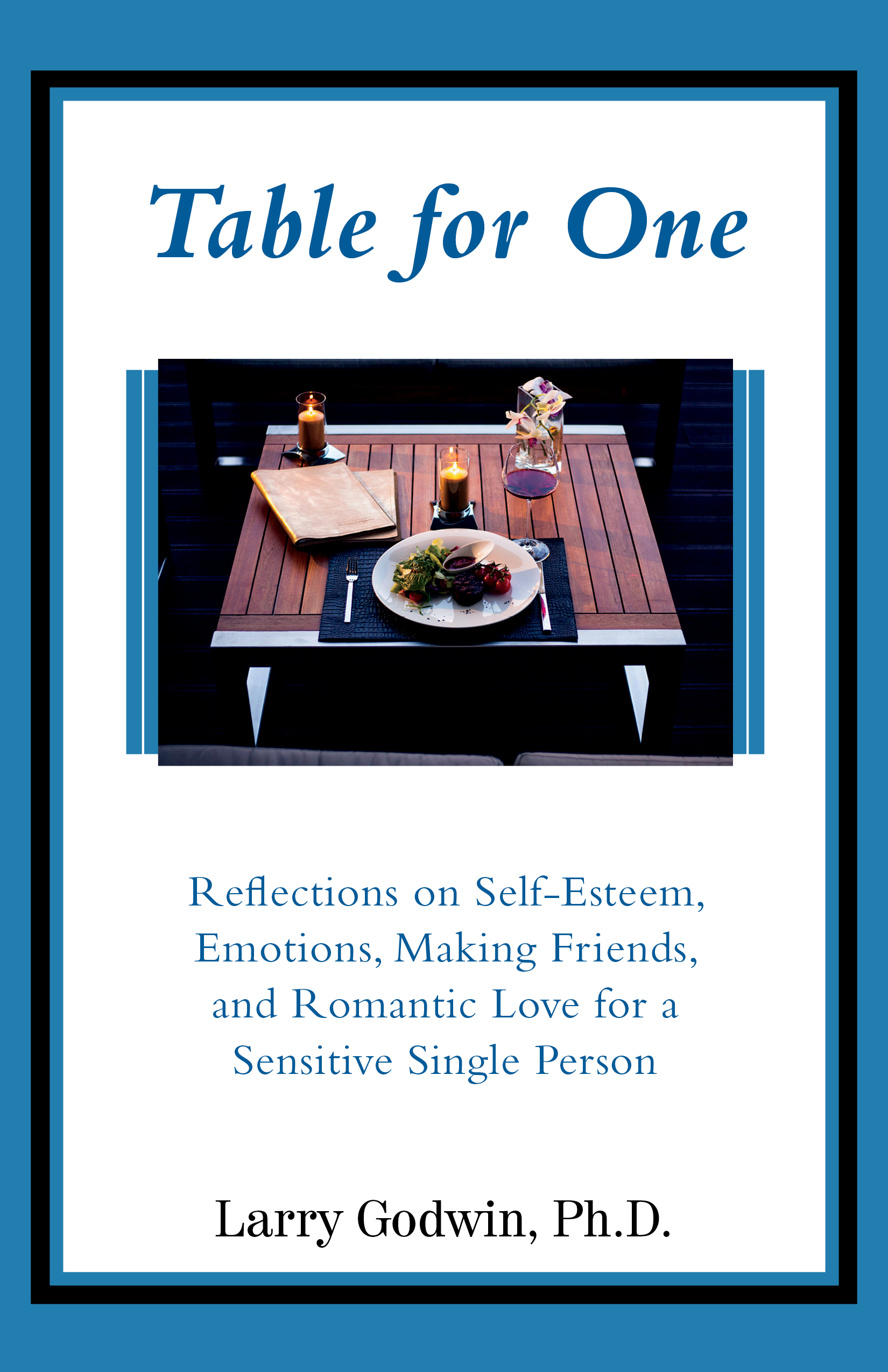 Table for One: Reflections on Self-Esteem, Emotions, Making Friends, and Romantic Love for a Sensitive Single Person