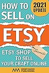 How to Sell on Etsy: Etsy Shop Secrets to Sell Your Craft Online (How to Sell Online for Profit) How to Sell on Etsy: Etsy Shop Secrets to Sell Your Craft Online (How to Sell Online for Profit)