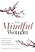 The Mindful Woman: Gentle Practices for Restoring Calm, Finding Hope, and Opening Your Heart