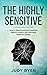 The Highly Sensitive: How to Stop Emotional Overload, Relieve Anxiety, and Eliminate Negative Energy