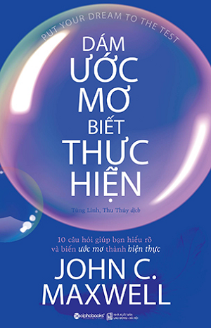Dám ước mơ, biết thực hiện: : 10 câu hỏi giúp bạn hiểu rõ và biến ước mơ thành hiện thực