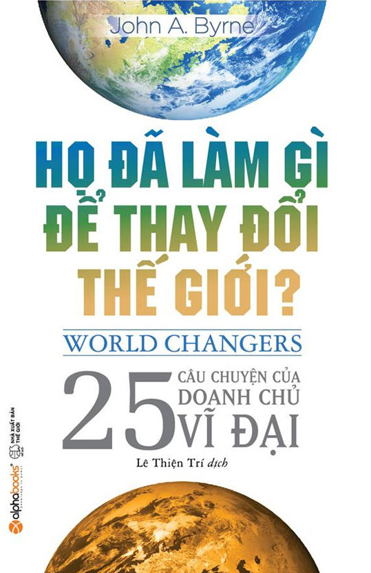 Họ đã làm gì để thay đổi thế giới? : câu chuyện của 25 doanh nghiệp vĩ đại