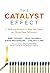 The Catalyst Effect: 12 Skills and Behaviors to Boost Your Impact and Elevate Team Performance