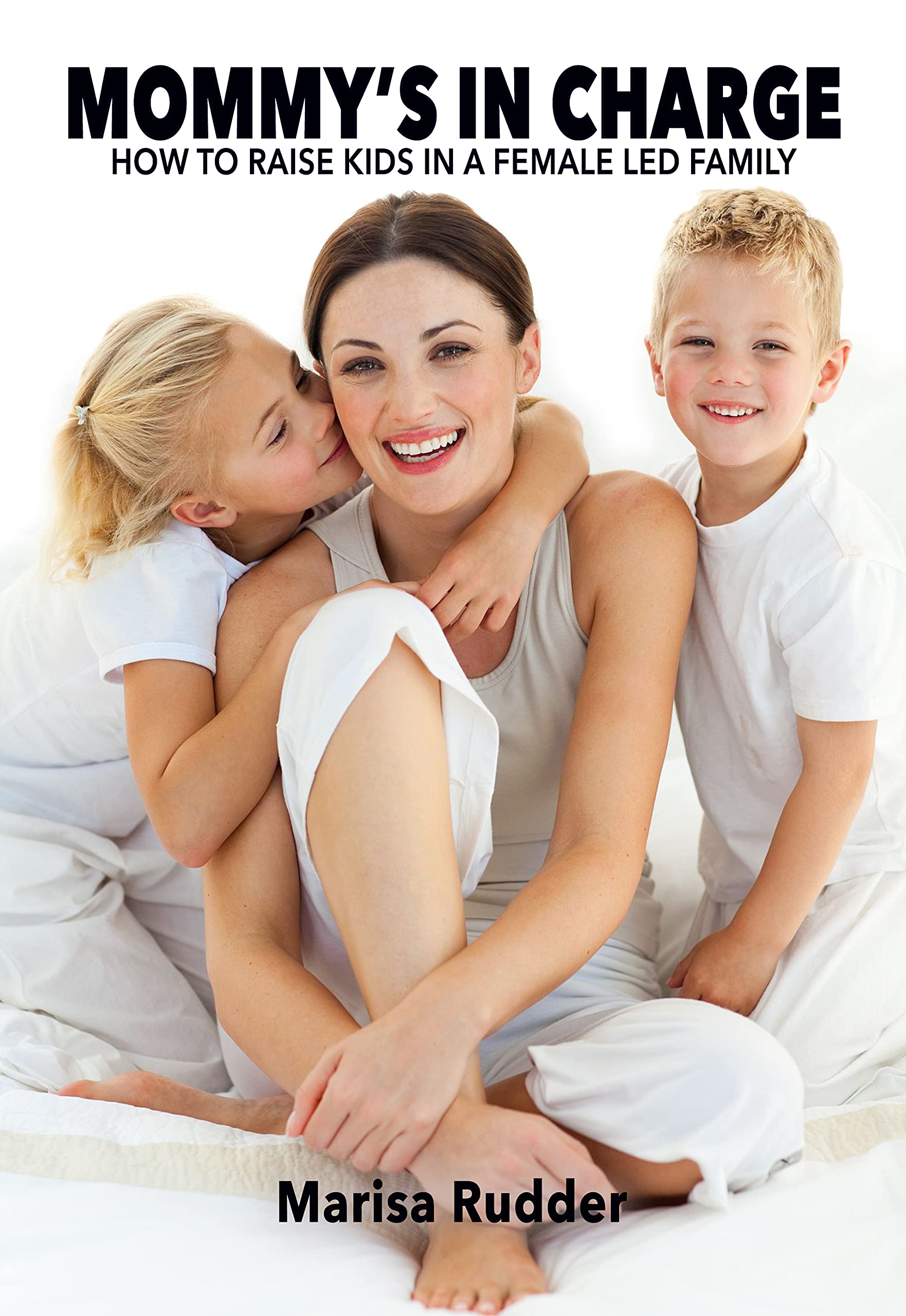 Mommy's in Charge: How to Raise Kids in a Female Led Family (Female Led Relationship Book 9)