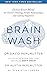 Brain Wash: Detox Your Mind for Clearer Thinking, Deeper Relationships and Lasting Happiness