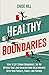 Healthy Boundaries: How to Set Strong Boundaries, Say No Without Guilt, and Maintain Good Relationships With Your Parents, Family, and Friends