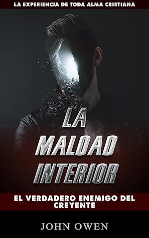 La Maldad Interior: El Verdadero Enemigo Del Creyente