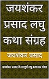 जयशंकर प्रसाद लघु कथा संग्रह: जयशंकर प्रसाद के सम्पूर्ण लघु कथा का संग्रह (Hindi Edition)