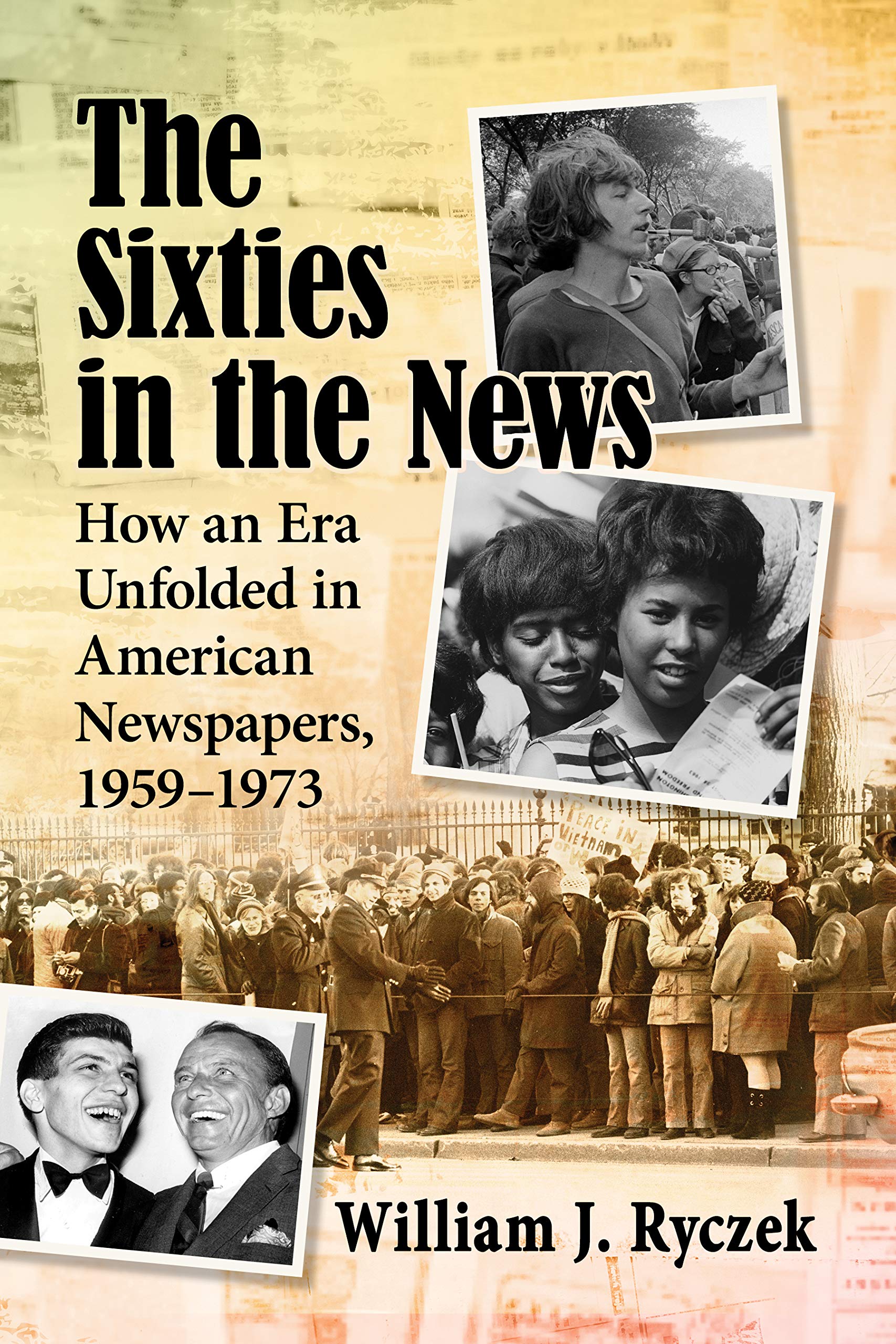 The Sixties in the News: How an Era Unfolded in American Newspapers, 1959-1973 (Kindle Edition)