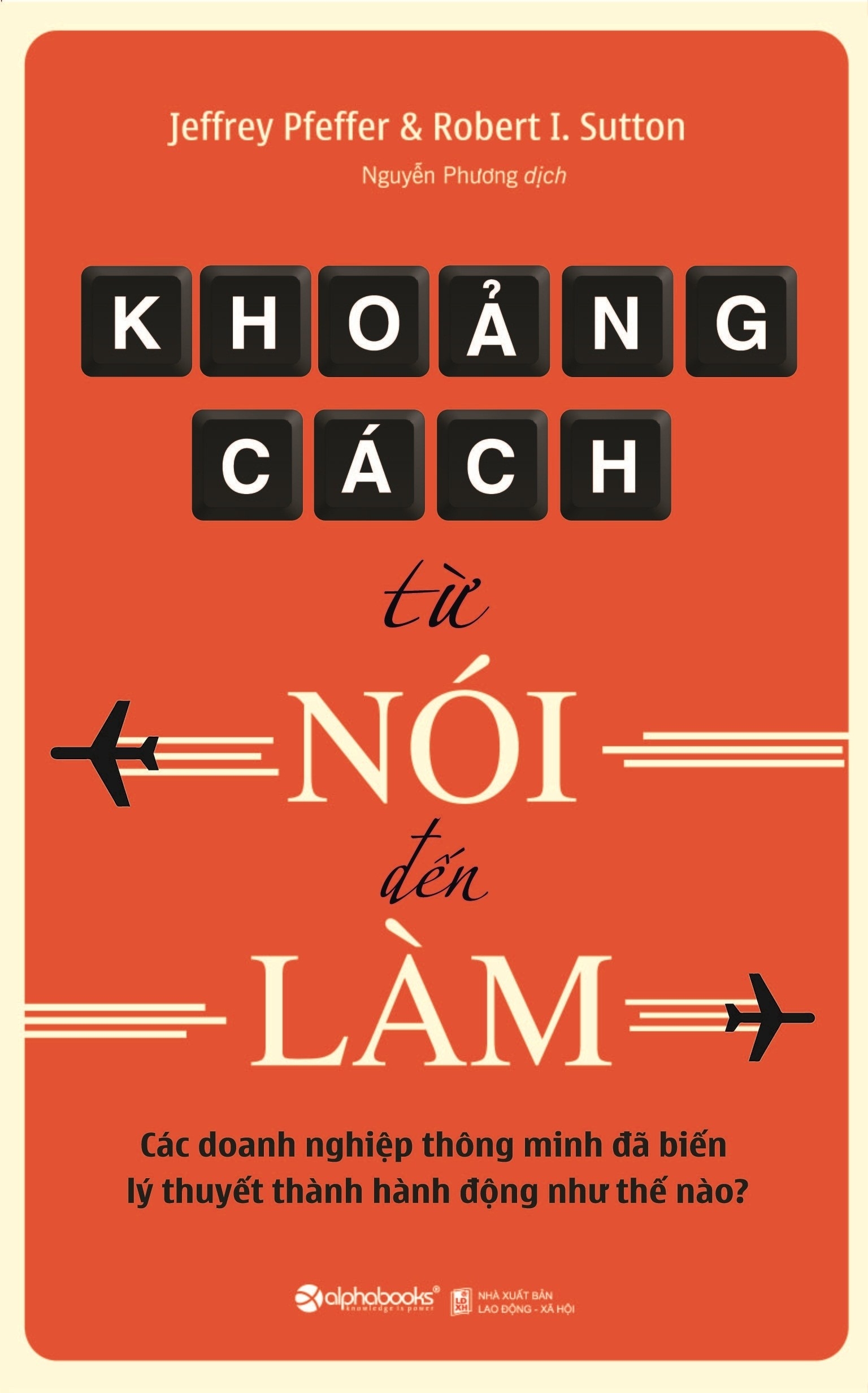Khoảng cách từ nói đến làm : các doanh nghiệp thông minh đã biến lý thuyết thành hành động như thế nào? / Jeffrey Pfeffer, Robert I Sutton ; Nguyễn Phương dịch