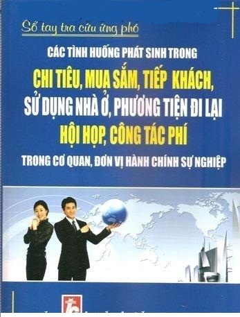 Sổ tay tra cứu ứng phó các tình huống phát sinh trong chi tiêu, mua sắm, tiếp khách sử dụng nhà ở, phương tiện đi lại, hội họp, công tác phí trong cơ quan, đơn vị hành chính sự nghiệp