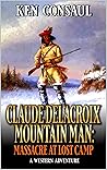 Claude Delacroix, Mountain Man. Massacre at Lost Camp: A Mountain Man Adventure (The Bonner Saga Book 7) Claude Delacroix, Mountain Man. Massacre at Lost Camp: A Mountain Man Adventure (The Bonner Saga Book 7)