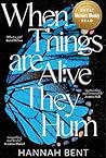 When Things Are Alive They Hum by Hannah Bent