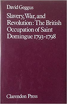Slavery, War and Revolution: The British Occupation of Saint Dominque, 1793-1798