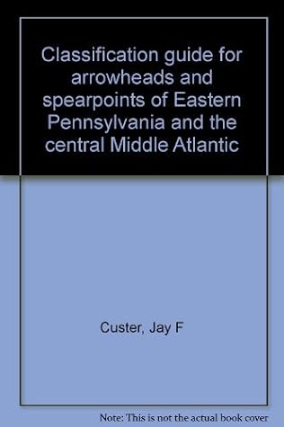 Classification guide for arrowheads and spearpoints of Eastern Pennsylvania and the central Middle Atlantic