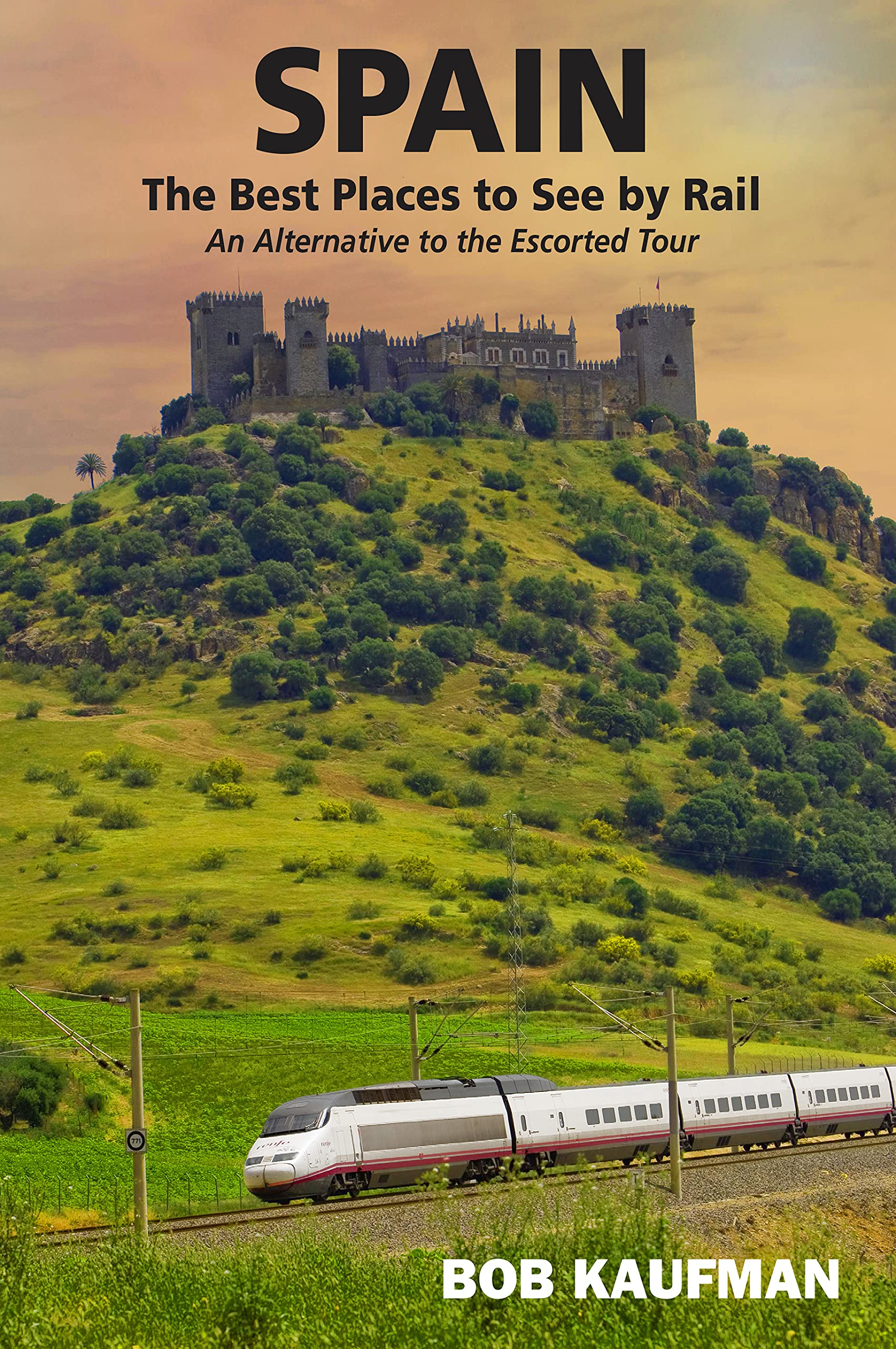 SPAIN The Best Places to See by Rail: An alternative to the escorted tour (Kindle Edition)