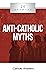 20 Answers: Anti-Catholic Myths (20 Answers Series from Catholic Answers)