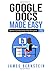 Google Docs Made Easy: Online Collaboration For Everyone (Productivity Apps Made Easy)