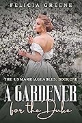 A Gardener for the Duke: The Unmarriageables: Book One