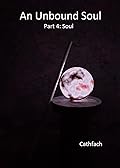 An Unbound Soul: Part 4: Soul