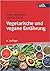 Vegetarische und vegane Ernährung