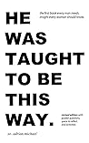 He Was Taught To Be This Way He Was Taught To Be This Way