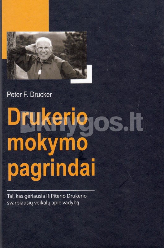 Drukerio mokymo pagrindai. Tai, kas geriausia iš Piterio Drukerio svarbiausių veikalų apie vadybą
