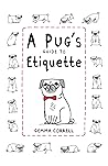 A Pug's Guide to Etiquette by Gemma Correll A Pug's Guide to Etiquette by Gemma Correll