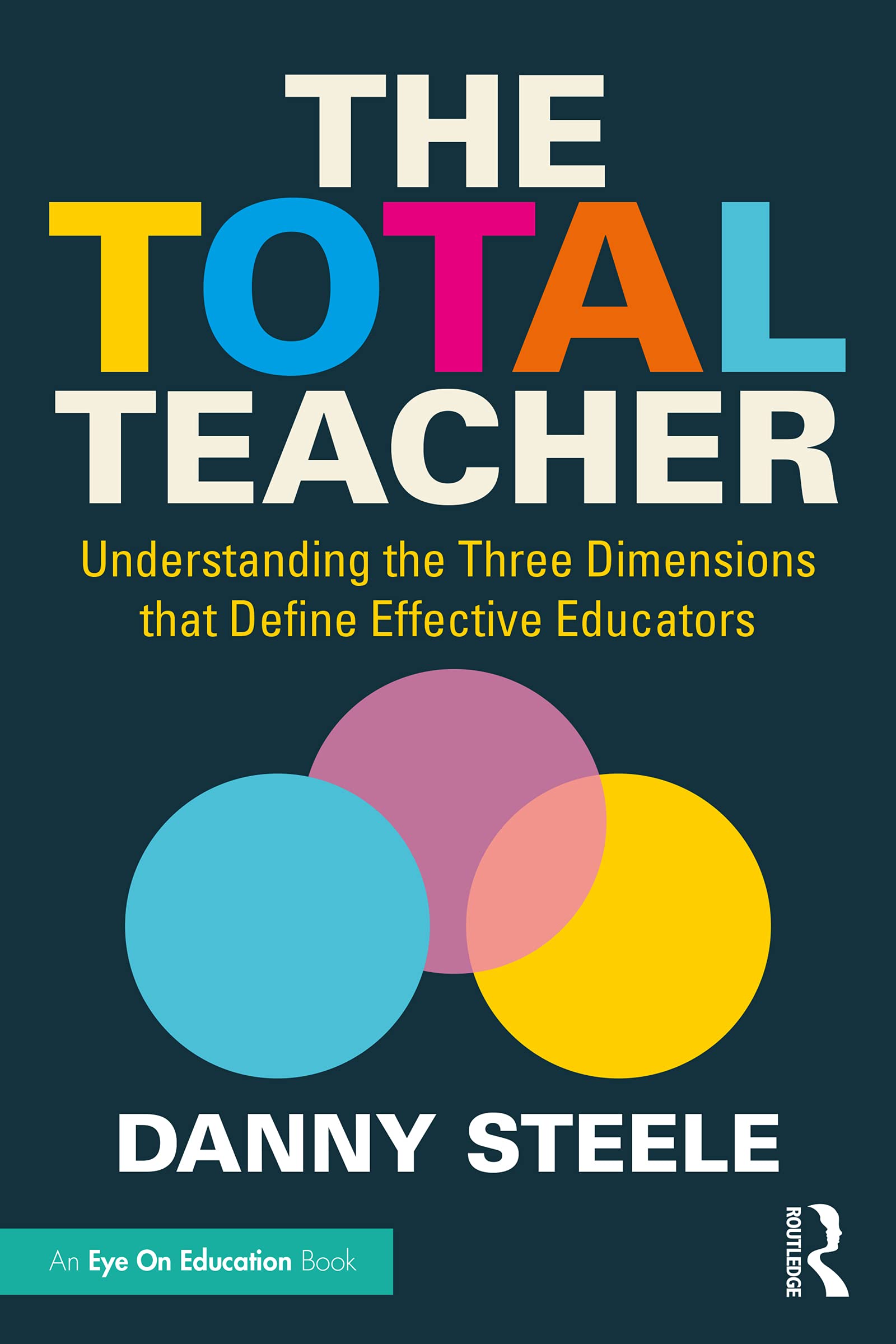 The Total Teacher: Understanding the Three Dimensions that Define Effective Educators (Kindle Edition)
