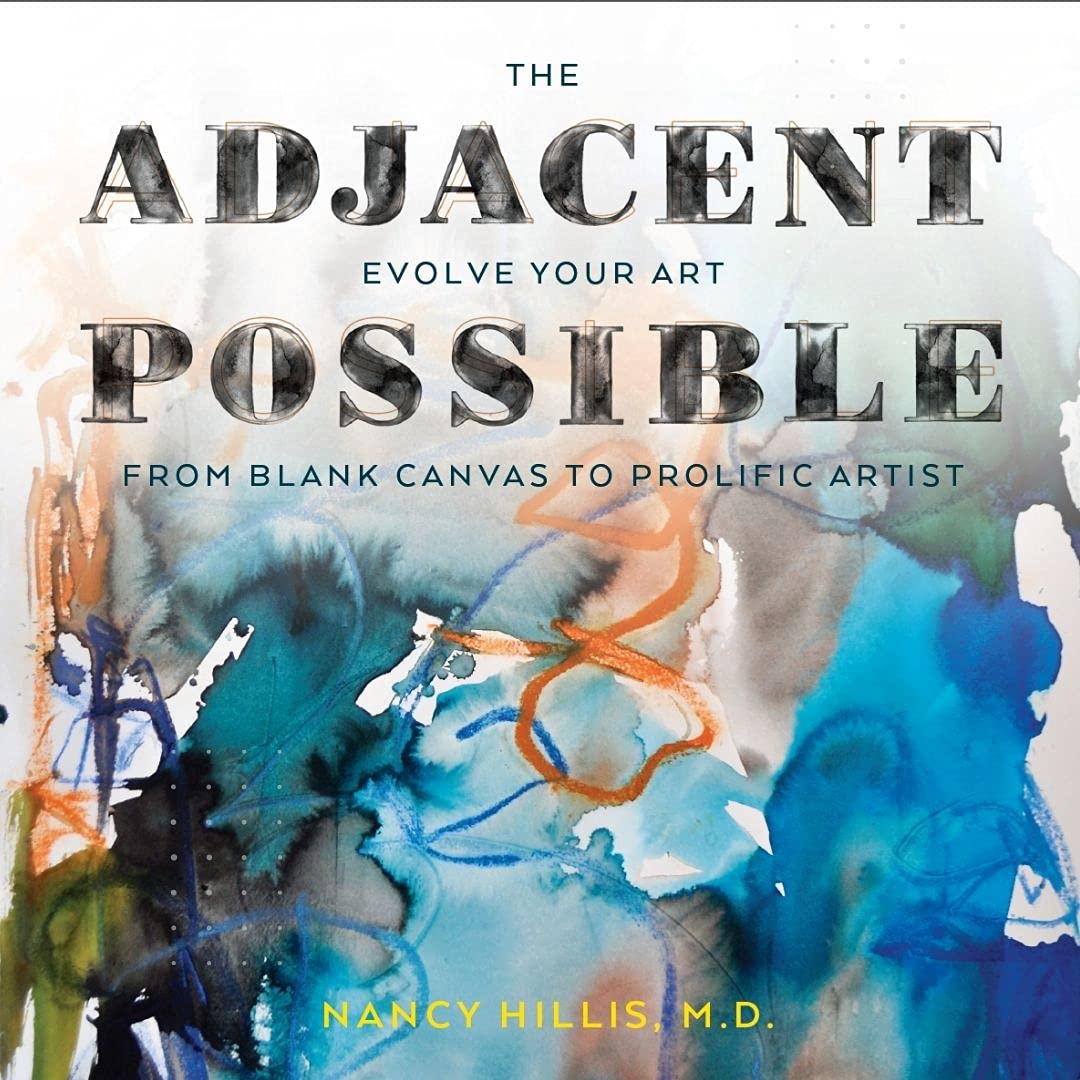The Adjacent Possible: Evolve Your Art. From Blank Canvas To Prolific Artist. (The Art Of The Possible Series Book 2)