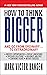 How to Think Bigger: And Go...