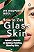 How to Get Glass Skin: The ...