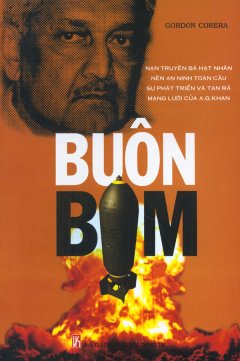 Buôn bom : AQ Khan Ông trùm buôn bán hạt nhân bí mật quốc tế