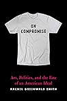 On Compromise: Art, Politics, and the Fate of an American Ideal